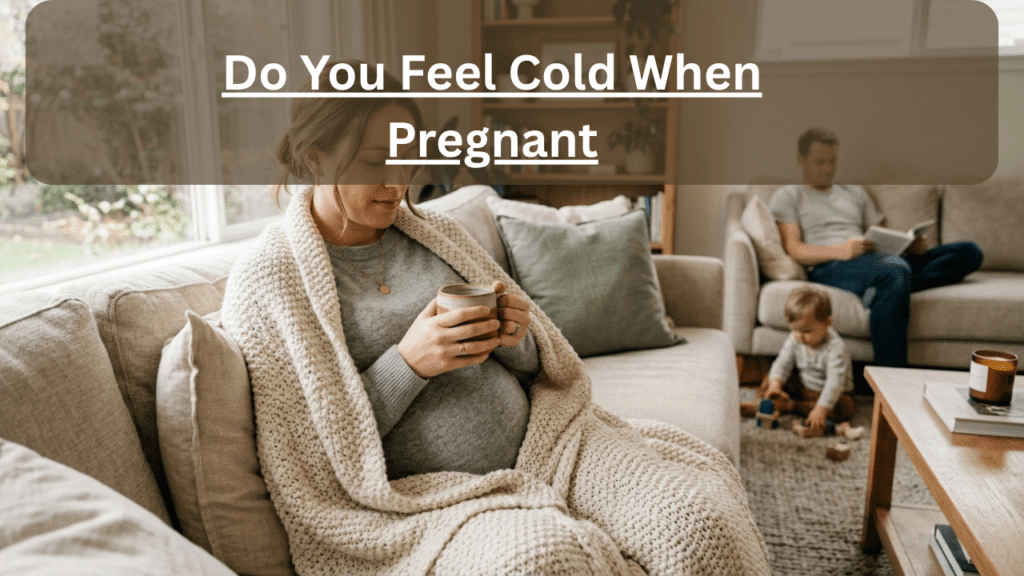 do you feel cold when pregnant